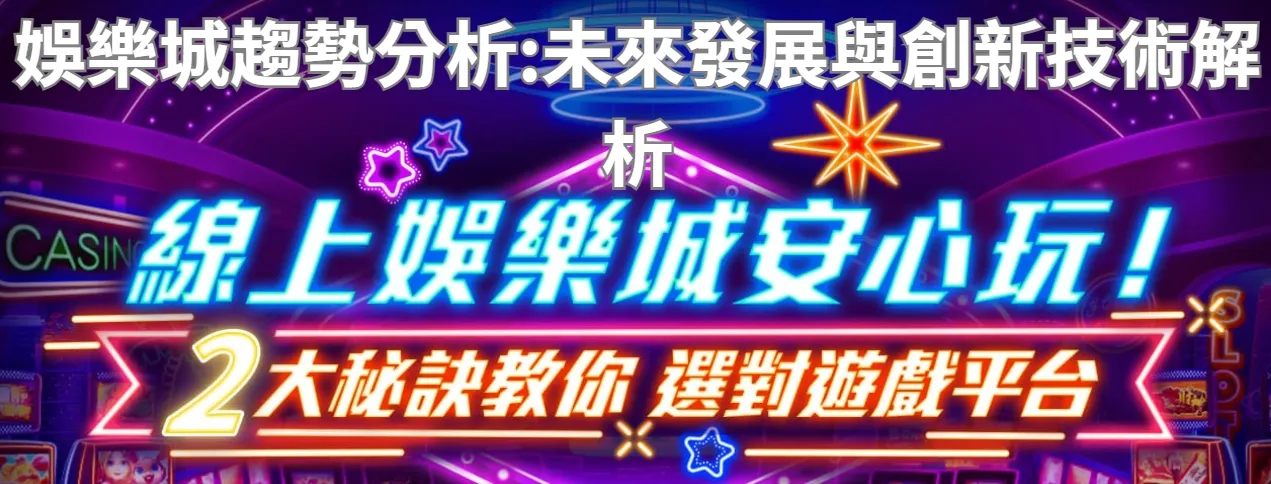 娛樂城趨勢分析：未來發展與創新技術解析